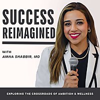 Success Reimagined with Amna Shabbir MD