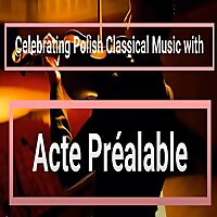 Celebrating Polish Classical Music with Acte Pr&eacute;alable Podcast