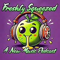 Freshly Squeezed: A New Music Podcast