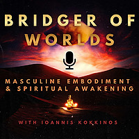 Bridger of Worlds: Masculine Embodiment & Spiritual Awakening