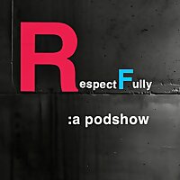 RespectFully :a podshow