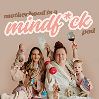 Motherhood Mindf*ck Pod