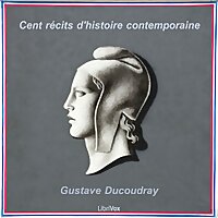 Cent r&eacute;cits d'histoire contemporaine by Gustave Ducoudray (1838 - 1906)
