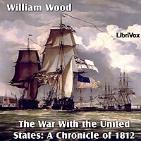 Chronicles of Canada Volume 14 - The War With the United States: A Chronicle of 1812 by William Woo