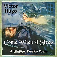 Come When I Sleep by Victor Hugo (1802 - 1885)