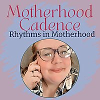 Creative Cadence: Rhythms in Motherhood & Business
