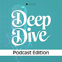 Deep Dive - Podcast Edition