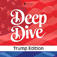 Deep Dive - Trump Edition