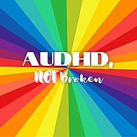 AUDHD, Not Broken: Life Unfiltered as an Autistic ADHDer