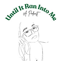 Until It Ran Into Me