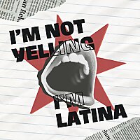 I'm Not Yelling, I'm Latina Podcast