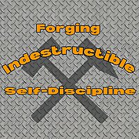 Forging Indestructible Self-Discipline