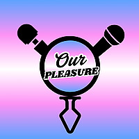 Our Pleasure Podcast