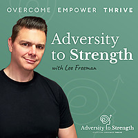 Adversity to Strength with Lee Freeman