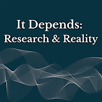 It Depends: Research and Reality