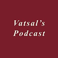 Vatsal&rsquo;s Podcast
