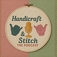 Handicraft and Stitch - The Podcast!