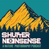 Shutter Nonsense: A Nature Photography Podcast
