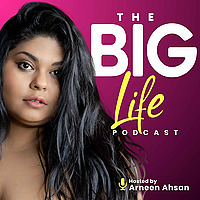 The BIG LIFE Podcast with Arneen Ahsan