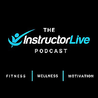 InstructorLive Podcast: Fitness, Wellness & Motivation