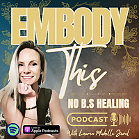 Embody This No B.S Healing Podcast