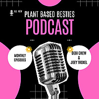 Plant Based Besties with Debi Chew and Joey Troxel