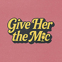 Give Her The Mic