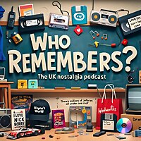 WHO REMEMBERS? The UK Nostalgia Podcast