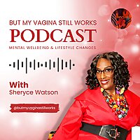 But My Vagina Still Works Podcast: Mental Wellbeing & Lifestyle Changes