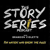 The Story Series Podcast with Brandon Violette (For Writers Who Break The Rules)