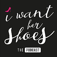 I Want Her Shoes Podcast