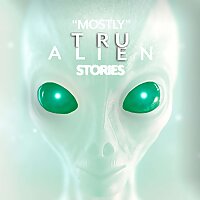 Mostly True Alien Stories