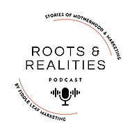 Roots & Realities: Stories of Motherhood & Marketing