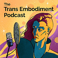Trans Embodiment Podcast
