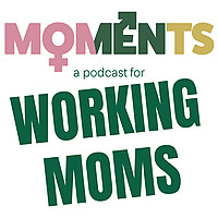 The MOMents Podcast For Working Moms | Work-life Balance | Ambition | Identity