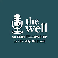 The Well: An Elim Fellowship Leadership Podcast
