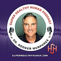The Super Health Human Podcast, with Dr. Rodger Murphree