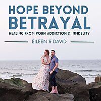 Hope Beyond Betrayal: Healing from Porn Addiction & Infidelity