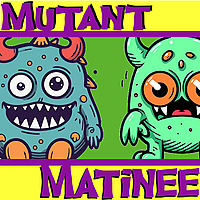 Mutant Matinee