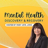 Mental Health Discovery and Recovery with Mary Joye LMHC