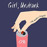 Girl, Undrunk &mdash; Sobriety, Unfiltered