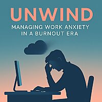 Unwind: Managing Work Anxiety in a Burnout Era