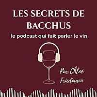 Les Secrets de Bacchus - le podcast qui fait parler le vin