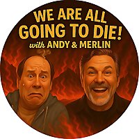 'We Are All Going to Die' with Andy & Merlin