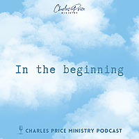 In the Beginning - Genesis | Charles Price Ministry Podcast