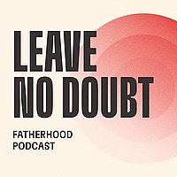 Leave No Doubt Fatherhood Podcast
