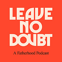 Leave No Doubt Fatherhood Podcast