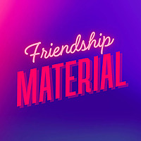 Friendship Material