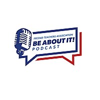 Fresno Teachers Association: Be About it! Podcast