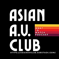 Asian A.V. Club: What to Watch podcast